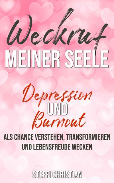 Buch „Weckruf meiner Seele Depression und Burnout als Chance verstehen, transformieren und Lebensfreude wecken“