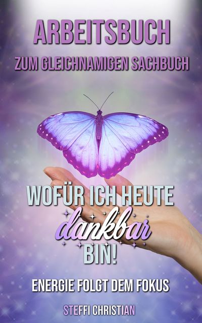 Arbeitsbuch zum gleichnamigen Sachbuch „Wofür ich heute dankbar bin. Energie folgt dem Fokus.“ Arbeitsbuch zum gleichnamigen Sachbuch „Wofür ich heute dankbar bin. Energie folgt dem Fokus.“